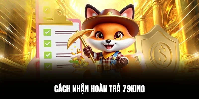 Cách nhận hoàn trả 79king.