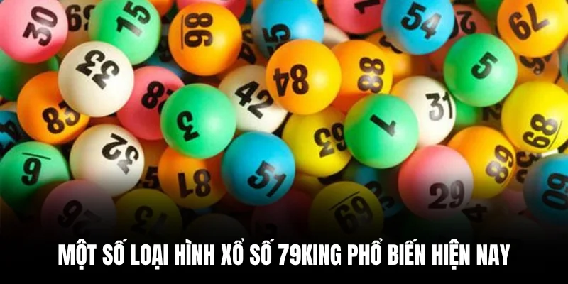 Một số loại hình xổ số 79king phổ biến hiện nay.
