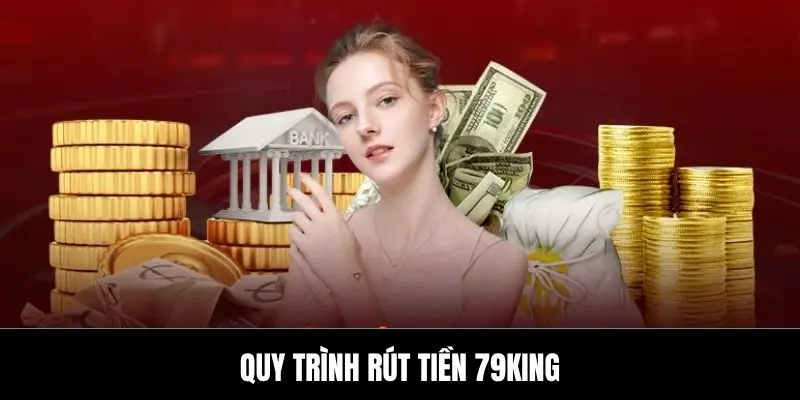 Quy trình rút tiền 79king